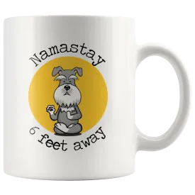 Namastay 6 Feet Away Schnauzer Mug - Social Distancing Gift  For Schnauzer Lover Unique Funny Quote