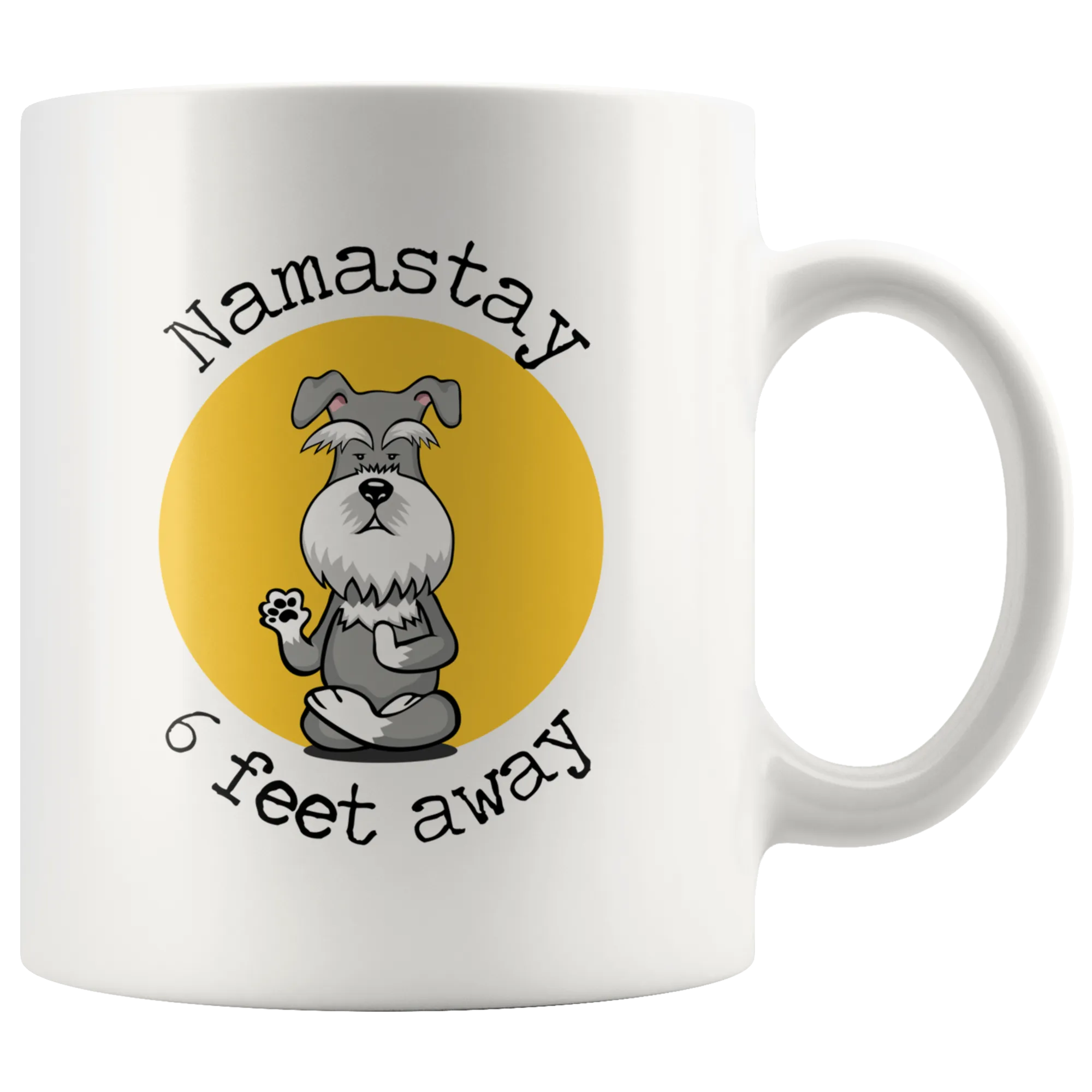 Namastay 6 Feet Away Schnauzer Mug - Social Distancing Gift  For Schnauzer Lover Unique Funny Quote